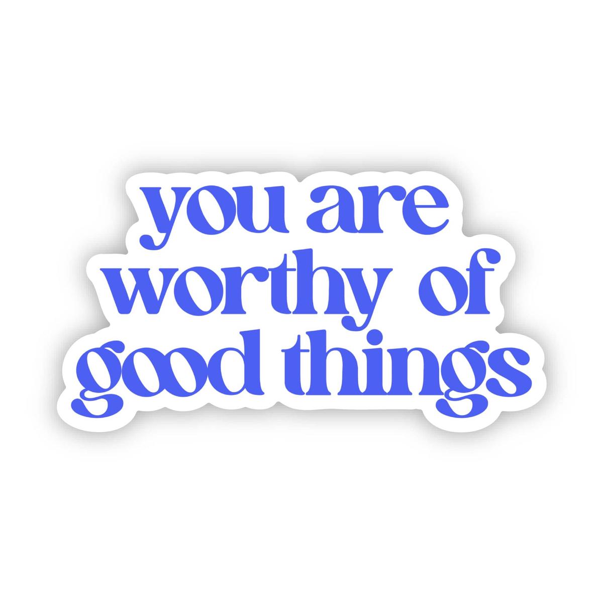 You Are Worthy Of Good Things Blue Text Sticker