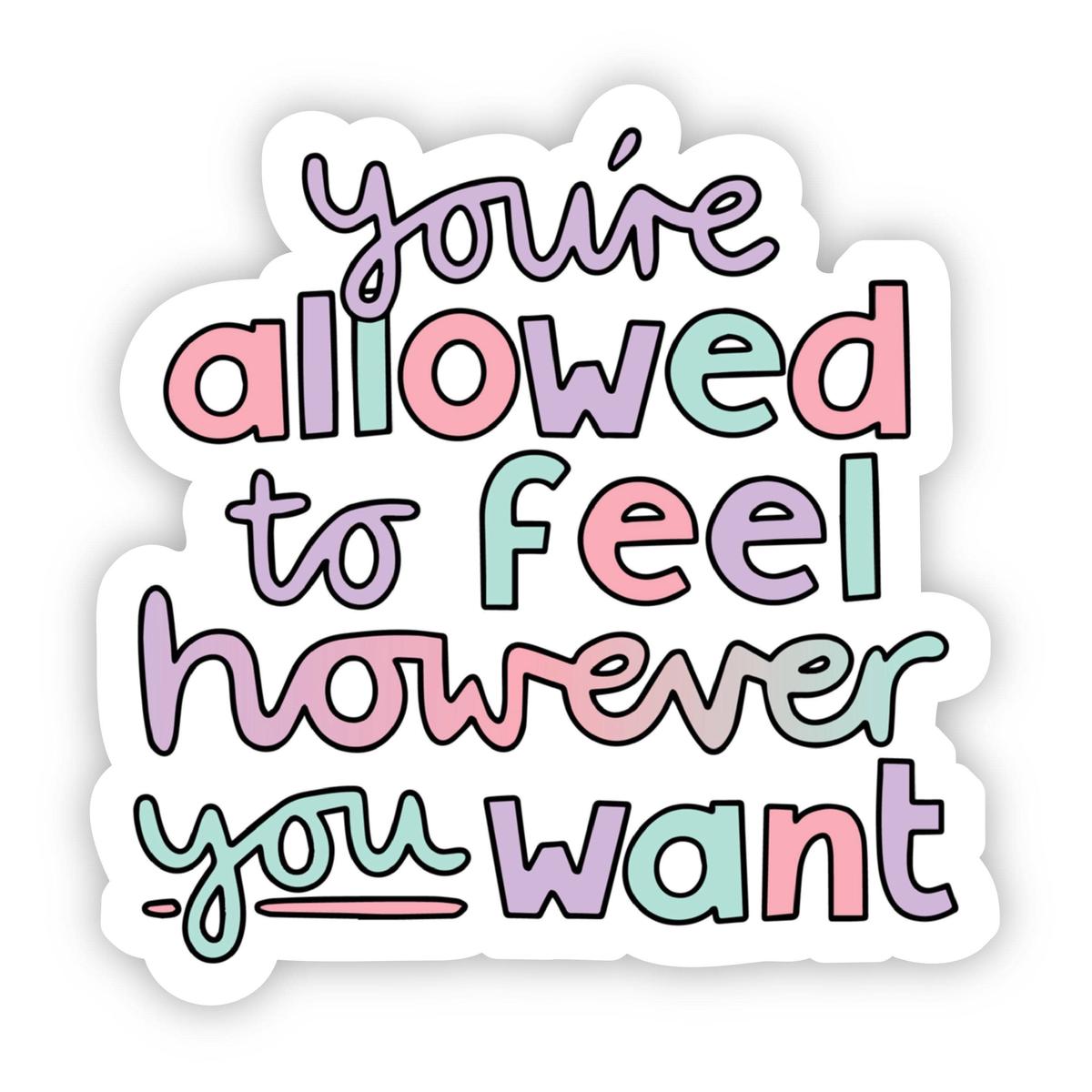 You're Allowed to Feel However You Want Multicolor Sticker