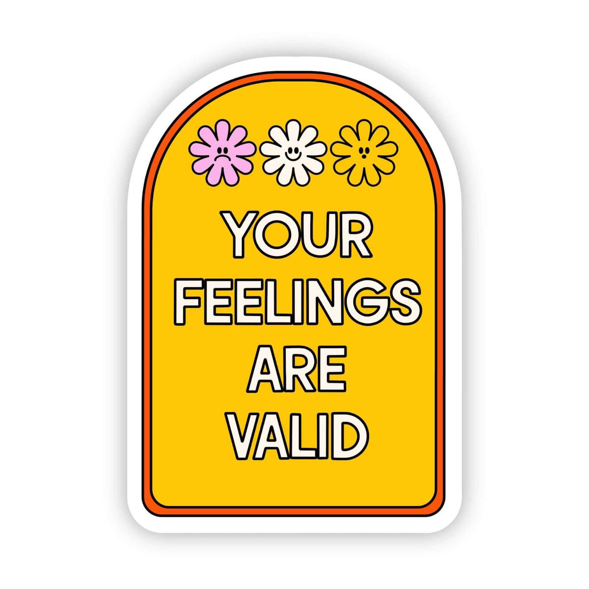 Your feelings are valid